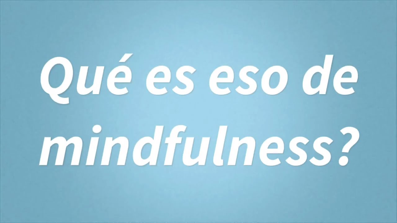 ¿Qué es eso de mindfulness?